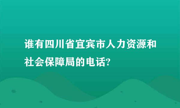 谁有四川省宜宾市人力资源和社会保障局的电话?