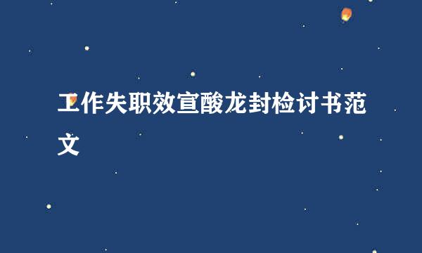 工作失职效宣酸龙封检讨书范文