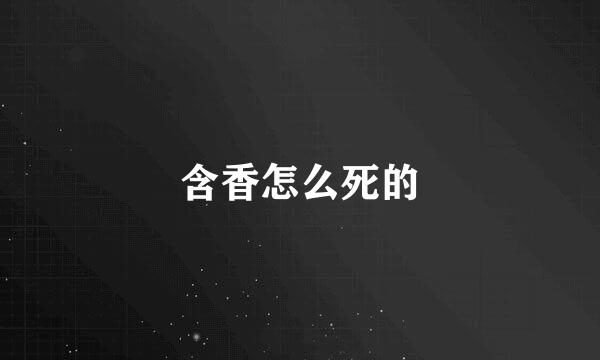 含香怎么死的