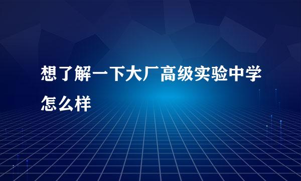 想了解一下大厂高级实验中学怎么样