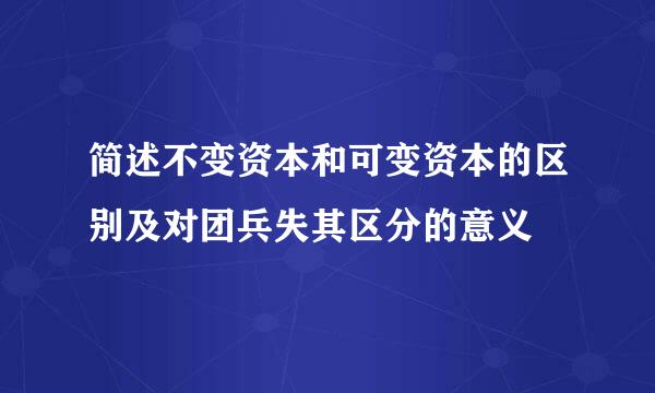 简述不变资本和可变资本的区别及对团兵失其区分的意义