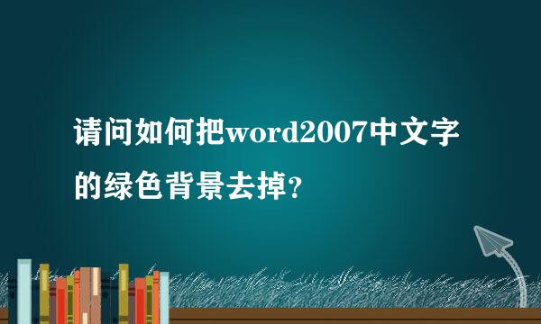 请问如何把word2007中文字的绿色背景去掉？