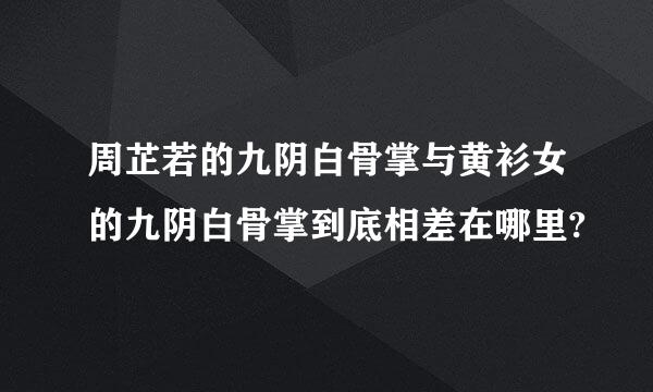 周芷若的九阴白骨掌与黄衫女的九阴白骨掌到底相差在哪里?