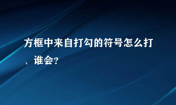 方框中来自打勾的符号怎么打、谁会？