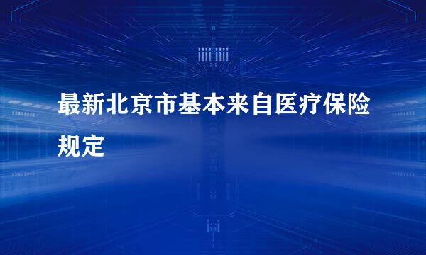 最新北京市基本来自医疗保险规定