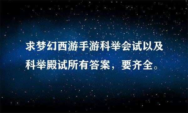 求梦幻西游手游科举会试以及科举殿试所有答案，要齐全。