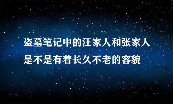 盗墓笔记中的汪家人和张家人是不是有着长久不老的容貌