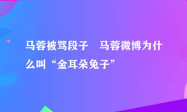 马蓉被骂段子 马蓉微博为什么叫“金耳朵兔子”