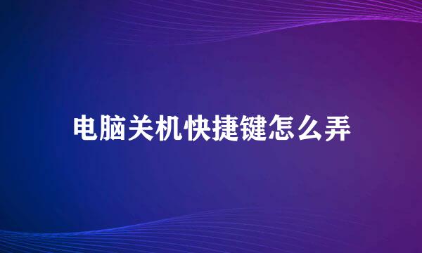 电脑关机快捷键怎么弄