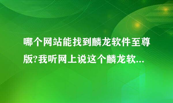 哪个网站能找到麟龙软件至尊版?我听网上说这个麟龙软件至尊版还不错，想试试，大家说说怎么样?