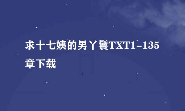 求十七姨的男丫鬟TXT1-135章下载