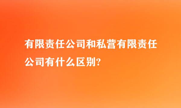 有限责任公司和私营有限责任公司有什么区别?