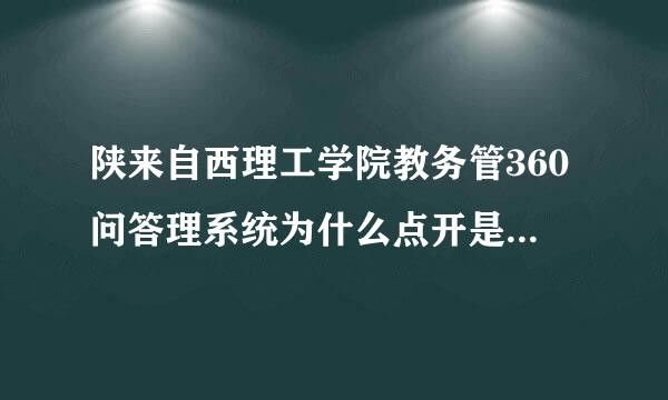 陕来自西理工学院教务管360问答理系统为什么点开是该页无矛及费告乐法显示?网络的问题吗?应该怎么办