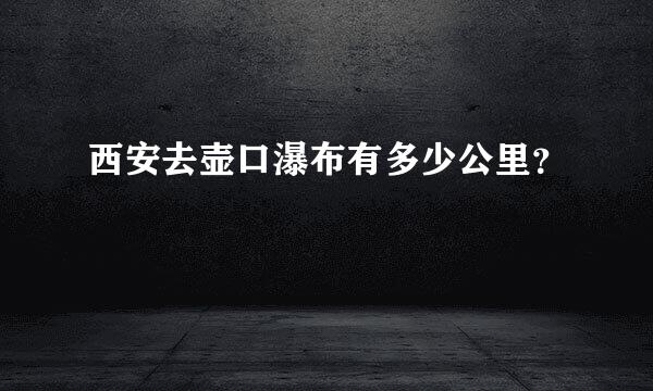 西安去壶口瀑布有多少公里？