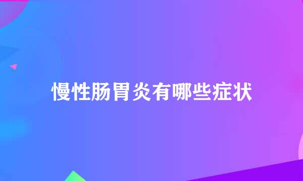 慢性肠胃炎有哪些症状