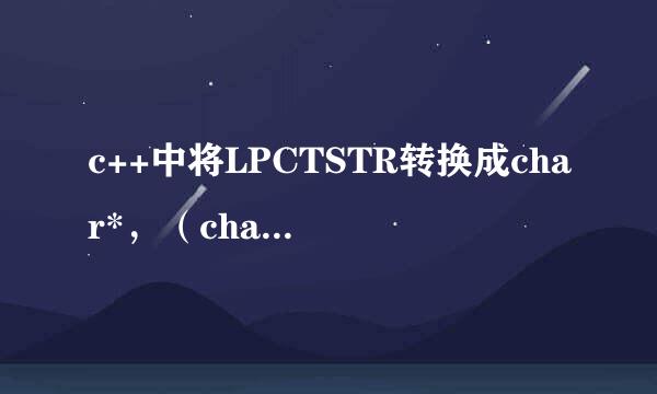 c++中将LPCTSTR转换成char*，（char*）强制转换输出不是的。