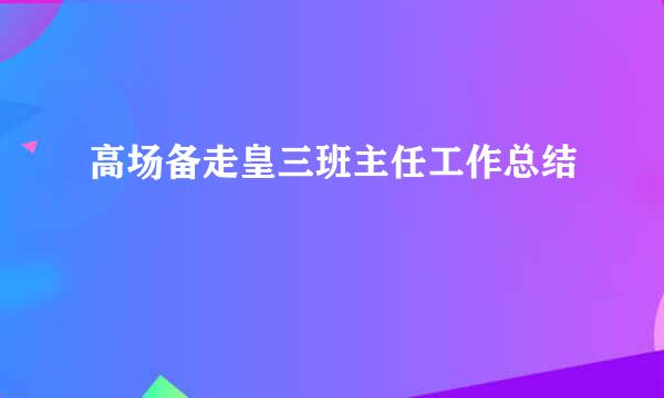 高场备走皇三班主任工作总结