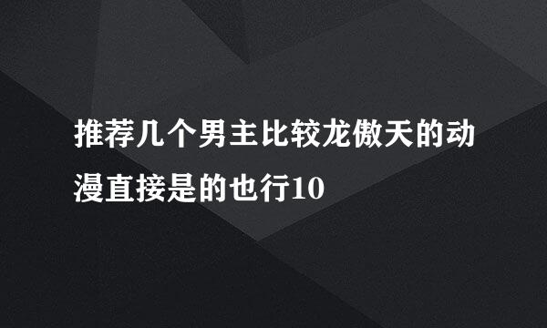 推荐几个男主比较龙傲天的动漫直接是的也行10