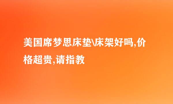 美国席梦思床垫\床架好吗,价格超贵,请指教