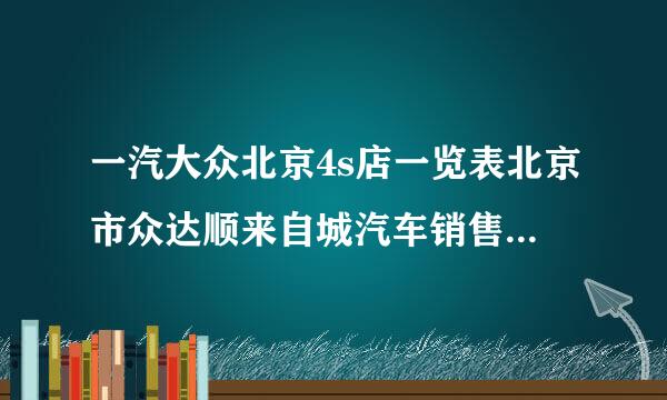 一汽大众北京4s店一览表北京市众达顺来自城汽车销售中心昰大众授权店吗360问答