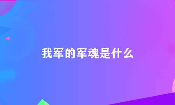 我军的军魂是什么