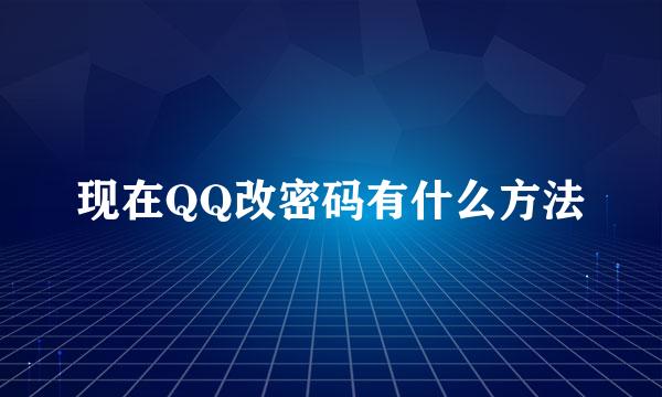 现在QQ改密码有什么方法