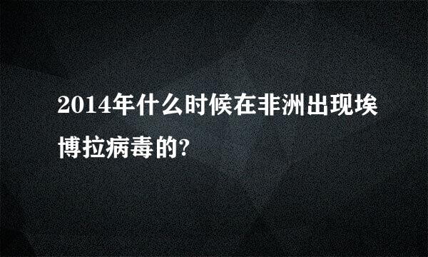 2014年什么时候在非洲出现埃博拉病毒的?