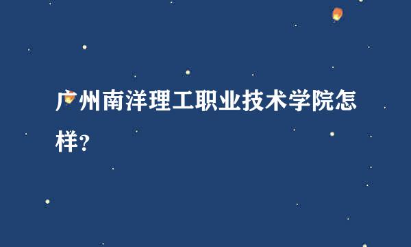 广州南洋理工职业技术学院怎样？