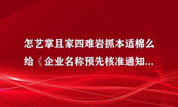 怎艺掌且家四难岩抓本适棉么给《企业名称预先核准通知书》做变更