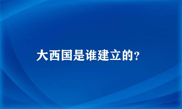 大西国是谁建立的？