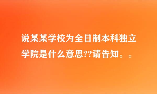 说某某学校为全日制本科独立学院是什么意思??请告知。。