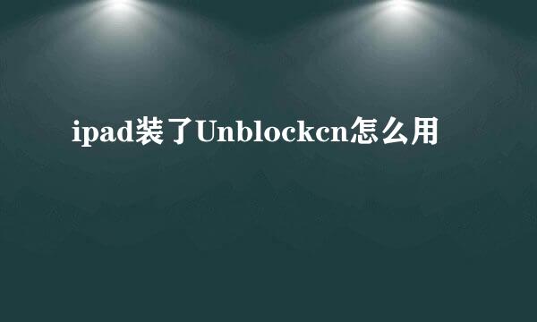 ipad装了Unblockcn怎么用