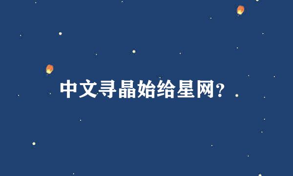 中文寻晶始给星网？