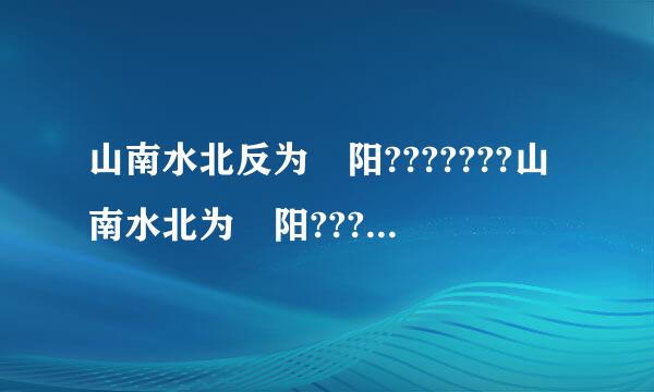 山南水北反为 阳???????山南水北为 阳???????