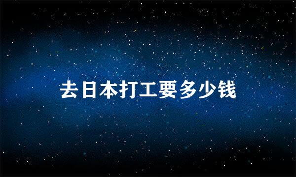 去日本打工要多少钱