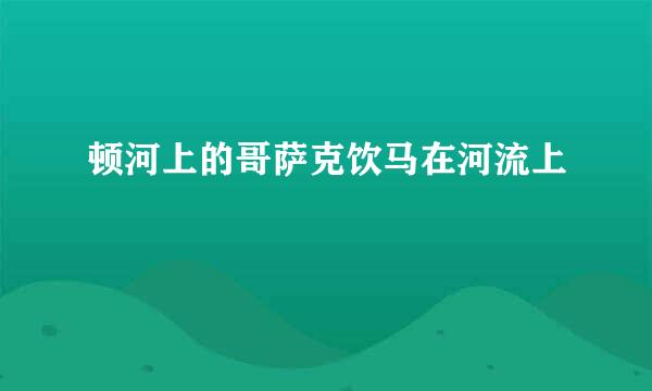 顿河上的哥萨克饮马在河流上