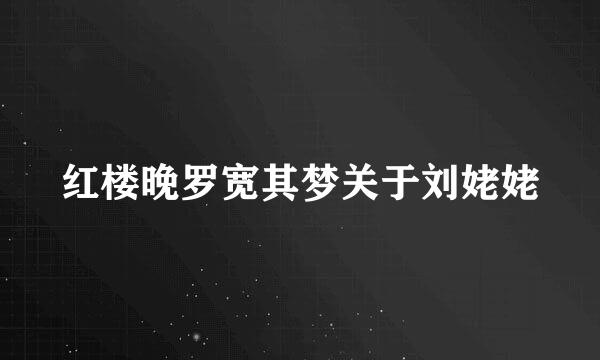 红楼晚罗宽其梦关于刘姥姥