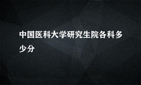 中国医科大学研究生院各科多少分