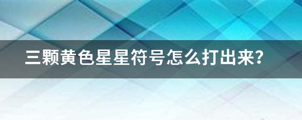 三颗黄色星星符号怎么打出来？