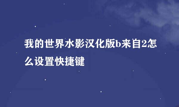 我的世界水影汉化版b来自2怎么设置快捷键