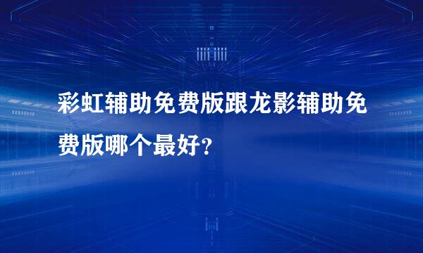 彩虹辅助免费版跟龙影辅助免费版哪个最好？