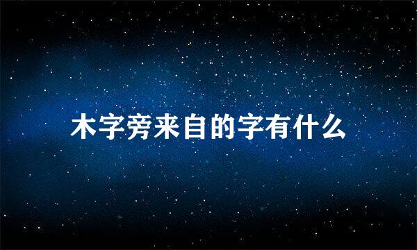 木字旁来自的字有什么