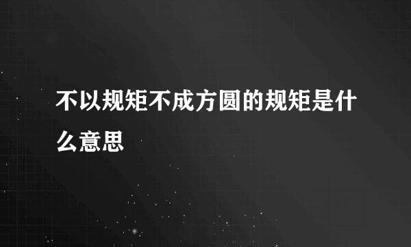 不以规矩不成方圆的规矩是什么意思