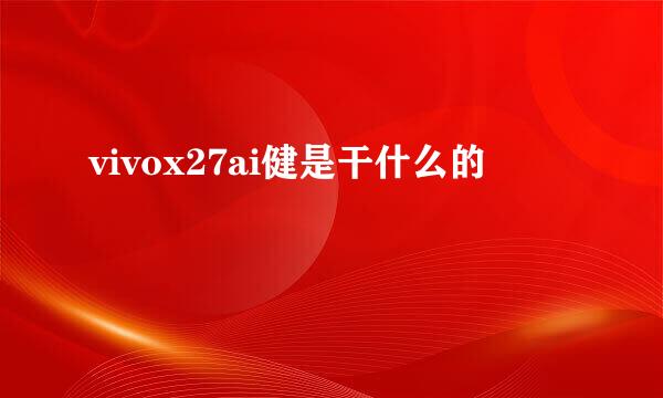 vivox27ai健是干什么的