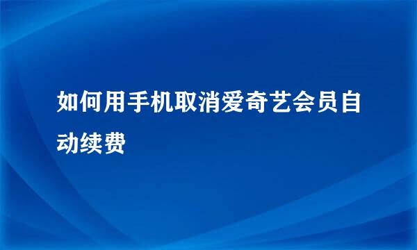 如何用手机取消爱奇艺会员自动续费