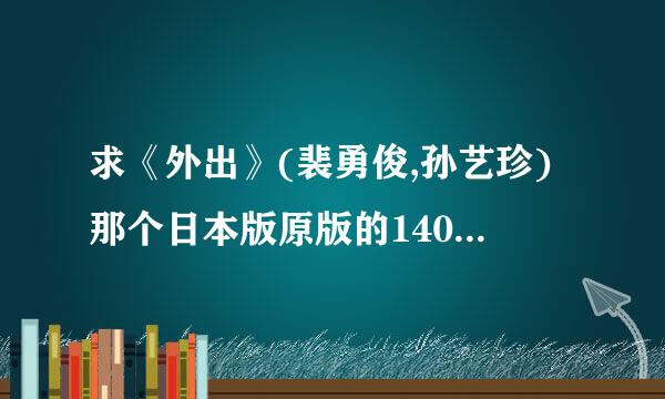 求《外出》(裴勇俊,孙艺珍)那个日本版原版的140多分钟的电影