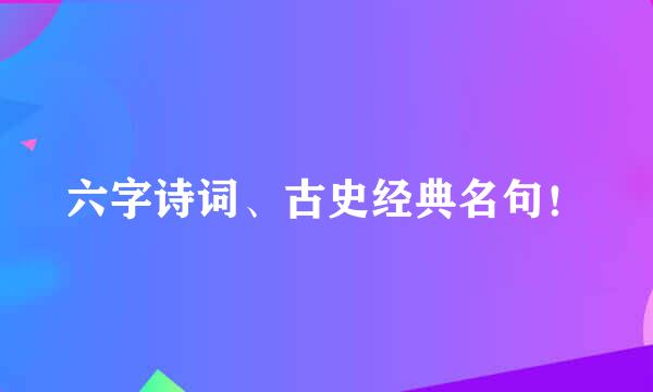 六字诗词、古史经典名句！