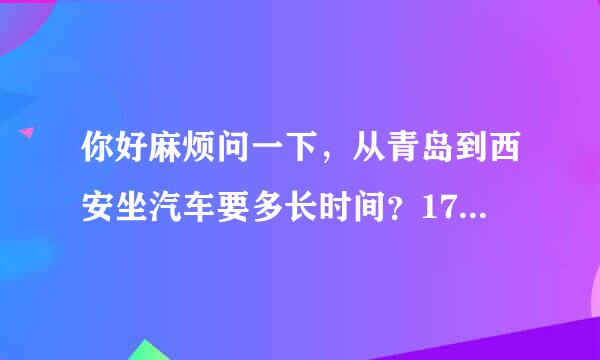 你好麻烦问一下，从青岛到西安坐汽车要多长时间？17事样先宣次架点发车几点能到？