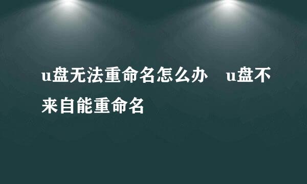 u盘无法重命名怎么办 u盘不来自能重命名