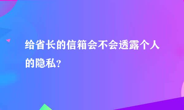 给省长的信箱会不会透露个人的隐私？